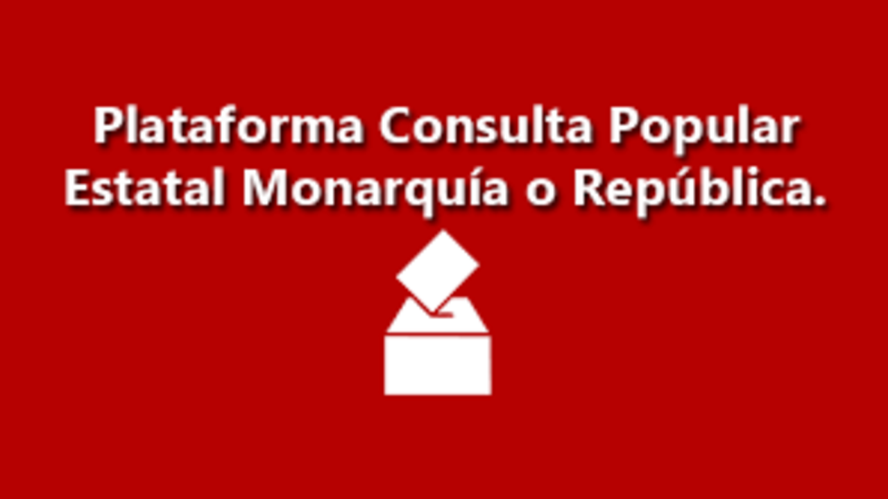 Plataforma Consulta Popular Estatal Monarquía o República.